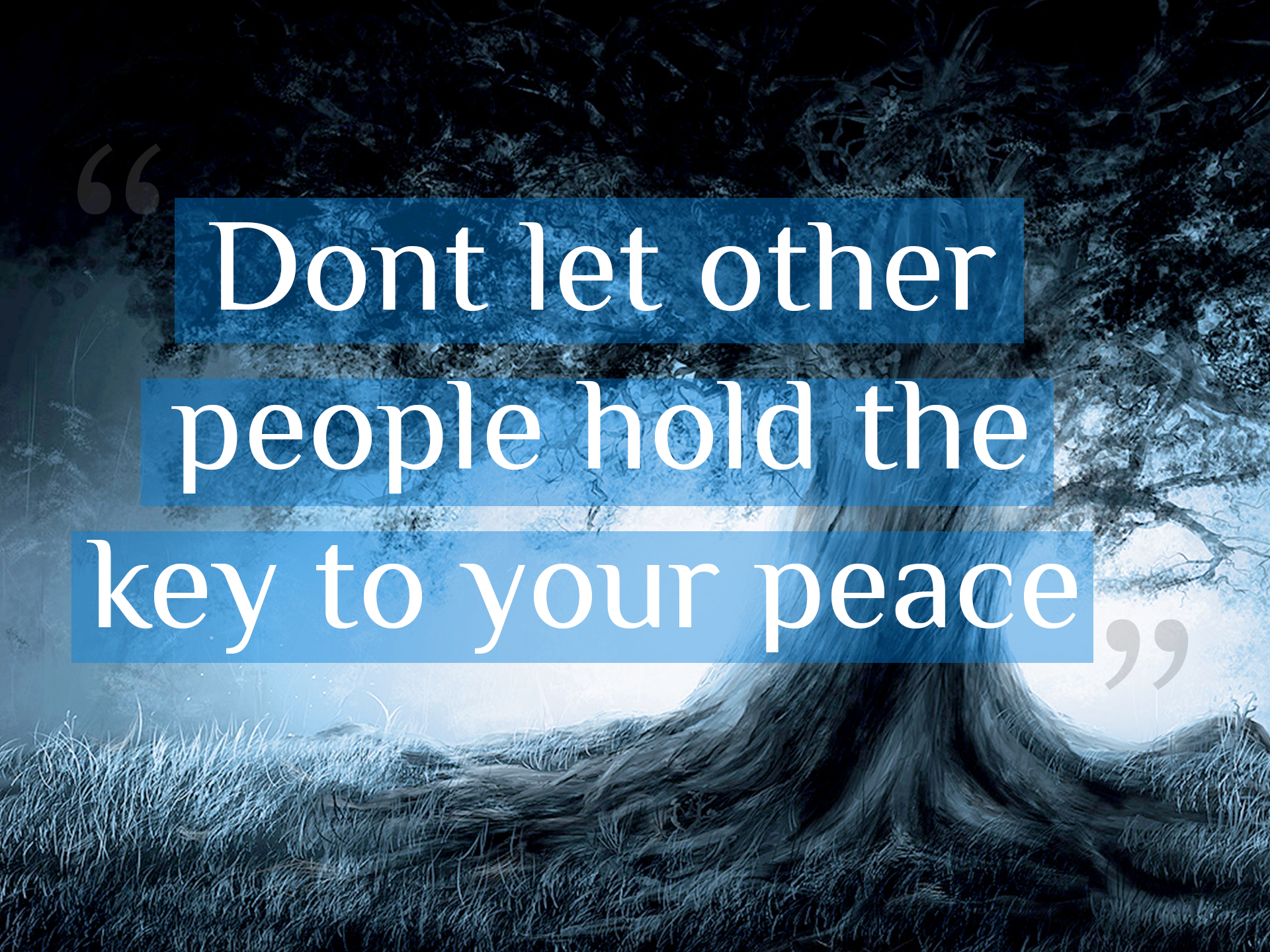 Dont let other people hold the key to your peace.